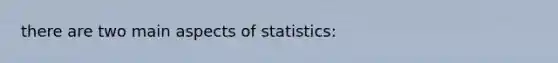 there are two main aspects of statistics: