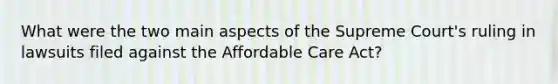 What were the two main aspects of the Supreme Court's ruling in lawsuits filed against the Affordable Care Act?