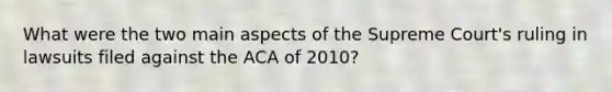 What were the two main aspects of the Supreme Court's ruling in lawsuits filed against the ACA of 2010?