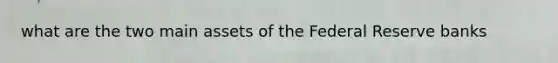 what are the two main assets of the Federal Reserve banks