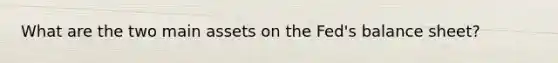What are the two main assets on the Fed's balance sheet?