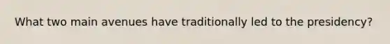 What two main avenues have traditionally led to the presidency?
