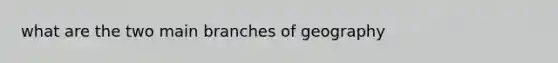 what are the two main branches of geography