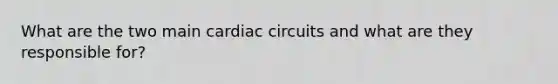 What are the two main cardiac circuits and what are they responsible for?