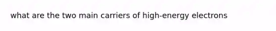 what are the two main carriers of high-energy electrons