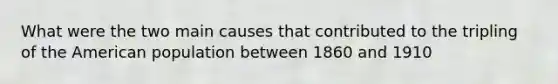 What were the two main causes that contributed to the tripling of the American population between 1860 and 1910