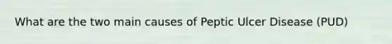 What are the two main causes of Peptic Ulcer Disease (PUD)