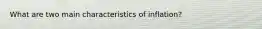 What are two main characteristics of inflation?
