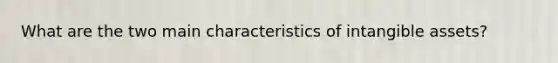 What are the two main characteristics of intangible assets?