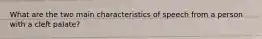 What are the two main characteristics of speech from a person with a cleft palate?