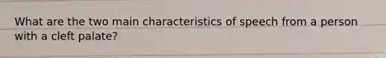 What are the two main characteristics of speech from a person with a cleft palate?