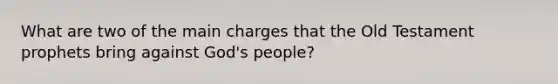 What are two of the main charges that the Old Testament prophets bring against God's people?