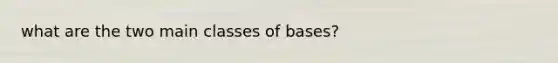 what are the two main classes of bases?