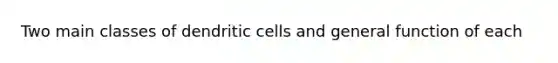 Two main classes of dendritic cells and general function of each