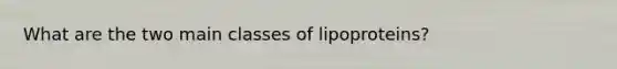 What are the two main classes of lipoproteins?