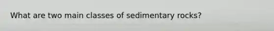 What are two main classes of sedimentary rocks?