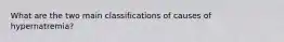 What are the two main classifications of causes of hypernatremia?