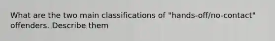 What are the two main classifications of "hands-off/no-contact" offenders. Describe them
