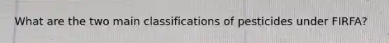 What are the two main classifications of pesticides under FIRFA?