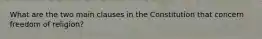 What are the two main clauses in the Constitution that concern freedom of religion?