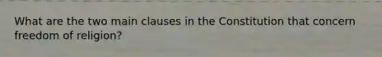 What are the two main clauses in the Constitution that concern freedom of religion?
