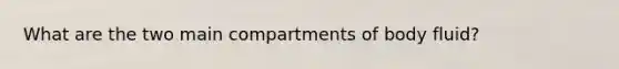 What are the two main compartments of body fluid?