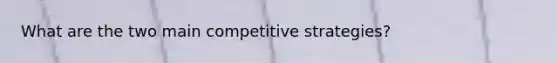 What are the two main competitive strategies?