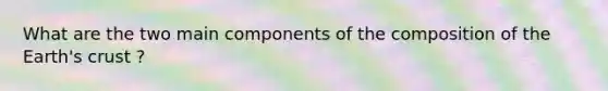 What are the two main components of the composition of the Earth's crust ?