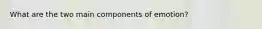 What are the two main components of emotion?