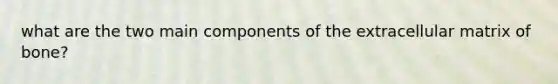 what are the two main components of the extracellular matrix of bone?