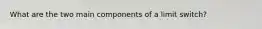 What are the two main components of a limit switch?