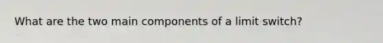 What are the two main components of a limit switch?