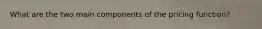What are the two main components of the pricing function?