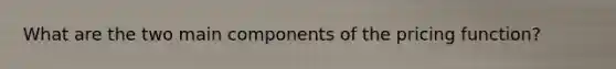 What are the two main components of the pricing function?