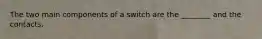 The two main components of a switch are the ________ and the contacts.