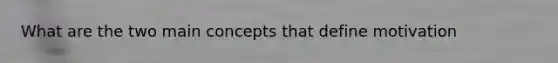 What are the two main concepts that define motivation
