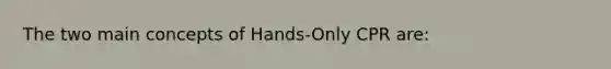 The two main concepts of Hands-Only CPR are: