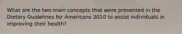 What are the two main concepts that were presented in the Dietary Guidelines for Americans 2010 to assist individuals in improving their health?