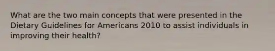 What are the two main concepts that were presented in the Dietary Guidelines for Americans 2010 to assist individuals in improving their health?