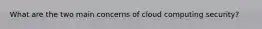 What are the two main concerns of cloud computing security?
