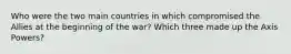 Who were the two main countries in which compromised the Allies at the beginning of the war? Which three made up the Axis Powers?