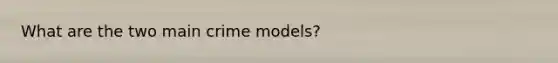 What are the two main crime models?