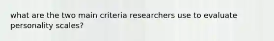 what are the two main criteria researchers use to evaluate personality scales?