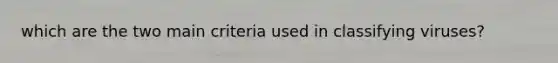 which are the two main criteria used in classifying viruses?