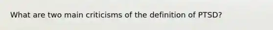 What are two main criticisms of the definition of PTSD?