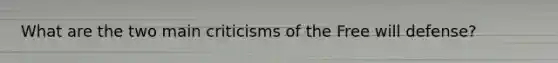 What are the two main criticisms of the Free will defense?