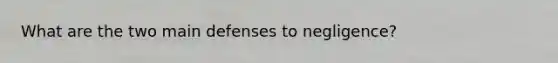 What are the two main defenses to negligence?