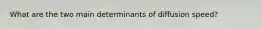 What are the two main determinants of diffusion speed?