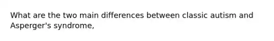 What are the two main differences between classic autism and Asperger's syndrome,