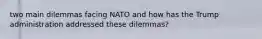 two main dilemmas facing NATO and how has the Trump administration addressed these dilemmas?